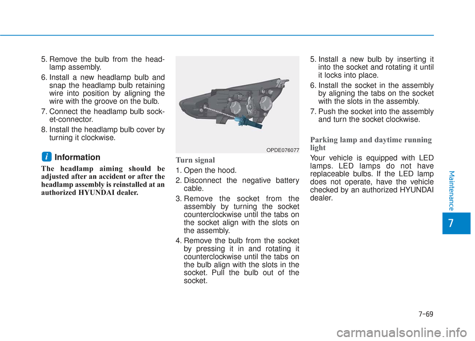 Hyundai Elantra GT 2018 Owners Manual 7-69
7
Maintenance
5. Remove the bulb from the head-lamp assembly.
6. Install a new headlamp bulb and snap the headlamp bulb retaining
wire into position by aligning the
wire with the groove on the bu Hyundai Elantra GT 2018 Owners Manual 7-69
7
Maintenance
5. Remove the bulb from the head-lamp assembly.
6. Install a new headlamp bulb and snap the headlamp bulb retaining
wire into position by aligning the
wire with the groove on the bu