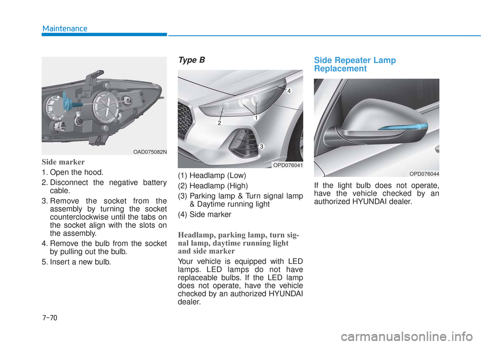 Hyundai Elantra GT 2018 Owners Manual 7-70
Maintenance
Side marker
1. Open the hood.
2. Disconnect the negative batterycable.
3. Remove the socket from the assembly by turning the socket
counterclockwise until the tabs on
the socket align Hyundai Elantra GT 2018 Owners Manual 7-70
Maintenance
Side marker
1. Open the hood.
2. Disconnect the negative batterycable.
3. Remove the socket from the assembly by turning the socket
counterclockwise until the tabs on
the socket align