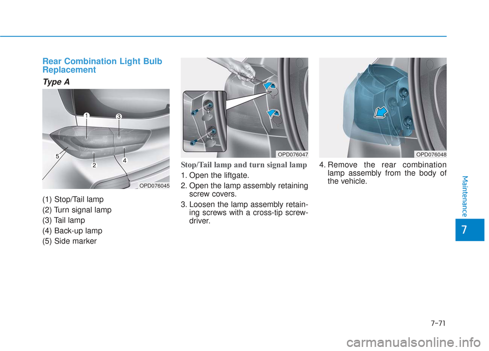 Hyundai Elantra GT 2018 Owners Manual 7-71
7
Maintenance
Rear Combination Light Bulb
Replacement
Type A
(1) Stop/Tail lamp
(2) Turn signal lamp
(3) Tail lamp
(4) Back-up lamp
(5) Side marker
Stop/Tail lamp and turn signal lamp
1. Open the Hyundai Elantra GT 2018 Owners Manual 7-71
7
Maintenance
Rear Combination Light Bulb
Replacement
Type A
(1) Stop/Tail lamp
(2) Turn signal lamp
(3) Tail lamp
(4) Back-up lamp
(5) Side marker
Stop/Tail lamp and turn signal lamp
1. Open the
