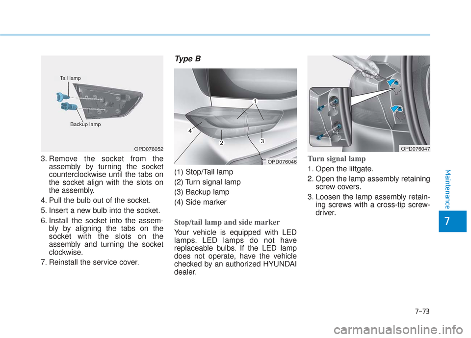 Hyundai Elantra GT 2018 Owners Manual 7-73
7
Maintenance
3. Remove the socket from theassembly by turning the socket
counterclockwise until the tabs on
the socket align with the slots on
the assembly.
4. Pull the bulb out of the socket.
5 Hyundai Elantra GT 2018 Owners Manual 7-73
7
Maintenance
3. Remove the socket from theassembly by turning the socket
counterclockwise until the tabs on
the socket align with the slots on
the assembly.
4. Pull the bulb out of the socket.
5