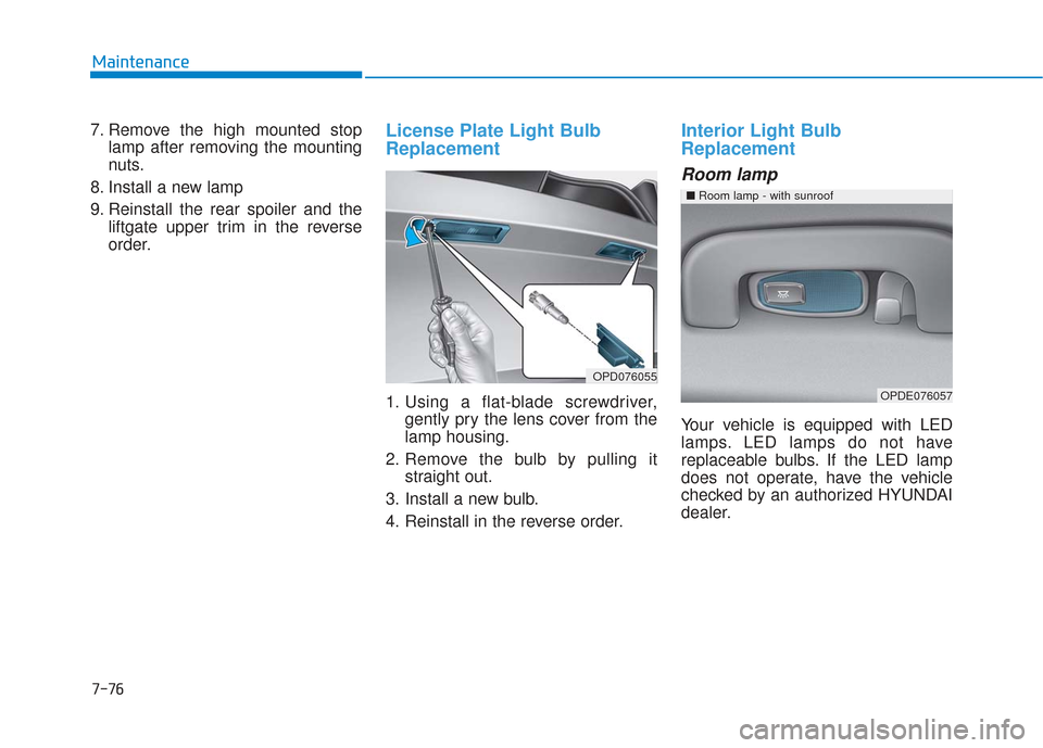 Hyundai Elantra GT 2018 Owners Manual 7-76
Maintenance
7. Remove the high mounted stop lamp after removing the mounting
nuts.
8. Install a new lamp
9. Reinstall the rear spoiler and the liftgate upper trim in the reverse
order.
License Pl Hyundai Elantra GT 2018 Owners Manual 7-76
Maintenance
7. Remove the high mounted stop lamp after removing the mounting
nuts.
8. Install a new lamp
9. Reinstall the rear spoiler and the liftgate upper trim in the reverse
order.
License Pl