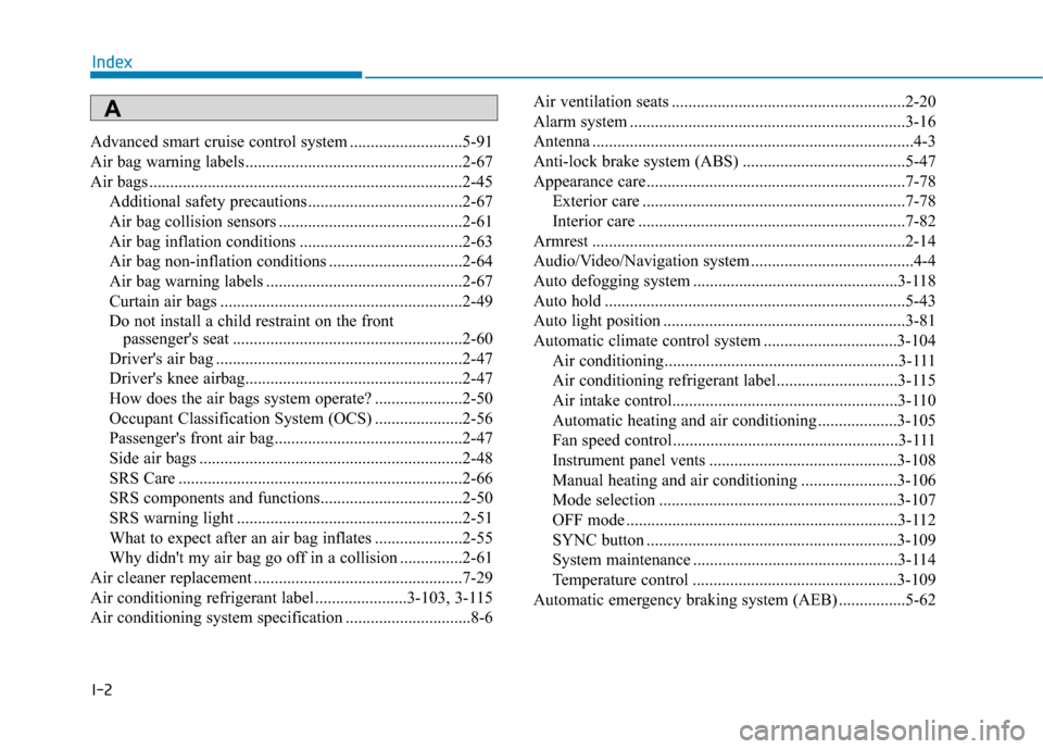 Hyundai Elantra GT 2018 Owners Manual I-2
Advanced smart cruise control system ...........................5-91
Air bag warning labels ....................................................2-67
Air bags ...................................... Hyundai Elantra GT 2018 Owners Manual I-2
Advanced smart cruise control system ...........................5-91
Air bag warning labels ....................................................2-67
Air bags ......................................