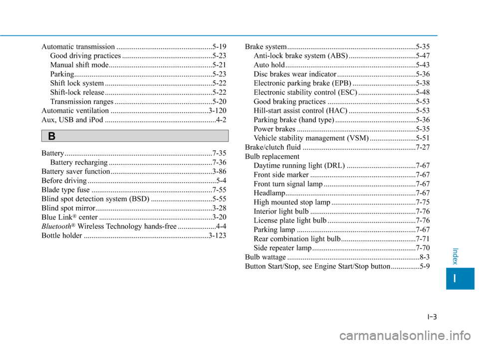Hyundai Elantra GT 2018 Owners Manual I-3
Automatic transmission ..................................................5-19Good driving practices ...............................................5-23
Manual shift mode........................... Hyundai Elantra GT 2018 Owners Manual I-3
Automatic transmission ..................................................5-19Good driving practices ...............................................5-23
Manual shift mode...........................