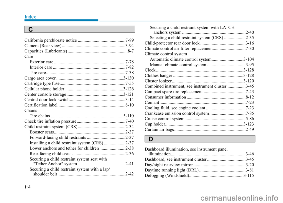 Hyundai Elantra GT 2018 Owners Manual I-4
California perchlorate notice ..........................................7-89
Camera (Rear view) ........................................................3-94
Capacities (Lubricants) ............... Hyundai Elantra GT 2018 Owners Manual I-4
California perchlorate notice ..........................................7-89
Camera (Rear view) ........................................................3-94
Capacities (Lubricants) ...............