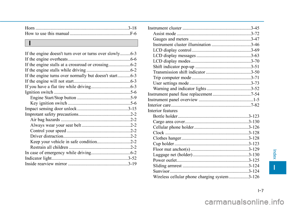 Hyundai Elantra GT 2018 Owners Manual I-7
Horn ........................................................................\
........3-18
How to use this manual ....................................................F-6
If the engine doesnt tur Hyundai Elantra GT 2018 Owners Manual I-7
Horn ........................................................................\
........3-18
How to use this manual ....................................................F-6
If the engine doesnt tur