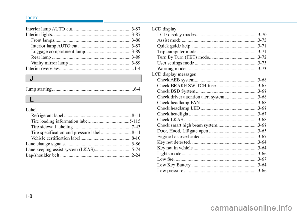 Hyundai Elantra GT 2018 Owners Manual I-8
Interior lamp AUTO cut..................................................3-87
Interior lights...................................................................3-87Front lamps...................... Hyundai Elantra GT 2018 Owners Manual I-8
Interior lamp AUTO cut..................................................3-87
Interior lights...................................................................3-87Front lamps......................