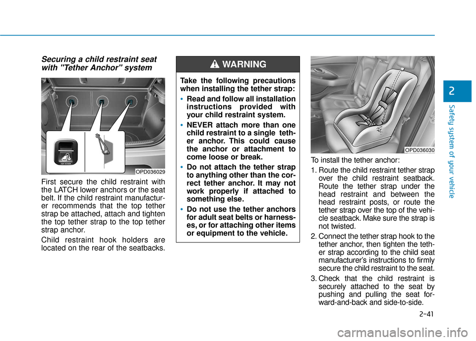 Hyundai Elantra GT 2018 Workshop Manual 2-41
Safety system of your vehicle
2
Securing a child restraint seatwith "Tether Anchor" system 
First secure the child restraint with
the LATCH lower anchors or the seat
belt. If the child restraint 