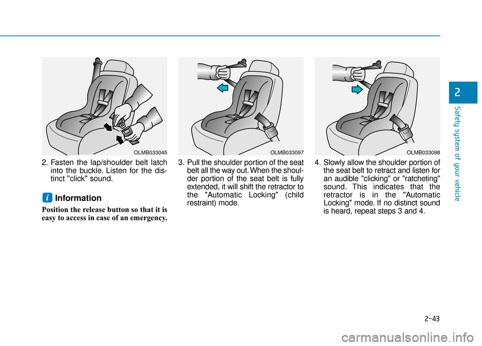 Hyundai Elantra GT 2018 Repair Manual 2-43
Safety system of your vehicle
2
2. Fasten the lap/shoulder belt latchinto the buckle. Listen for the dis-
tinct "click" sound.
Information
Position the release button so that it is
easy to access Hyundai Elantra GT 2018 Repair Manual 2-43
Safety system of your vehicle
2
2. Fasten the lap/shoulder belt latchinto the buckle. Listen for the dis-
tinct "click" sound.
Information
Position the release button so that it is
easy to access