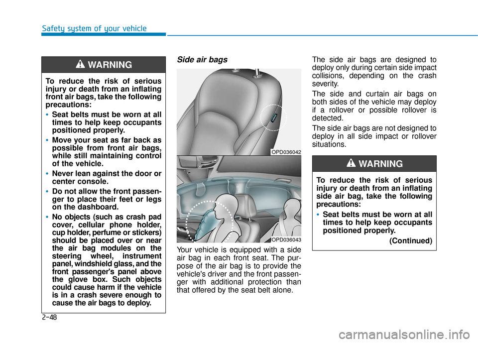 Hyundai Elantra GT 2018 Repair Manual 2-48
Safety system of your vehicle
Side air bags
Your vehicle is equipped with a side
air bag in each front seat. The pur-
pose of the air bag is to provide the
vehicles driver and the front passen- Hyundai Elantra GT 2018 Repair Manual 2-48
Safety system of your vehicle
Side air bags
Your vehicle is equipped with a side
air bag in each front seat. The pur-
pose of the air bag is to provide the
vehicles driver and the front passen-