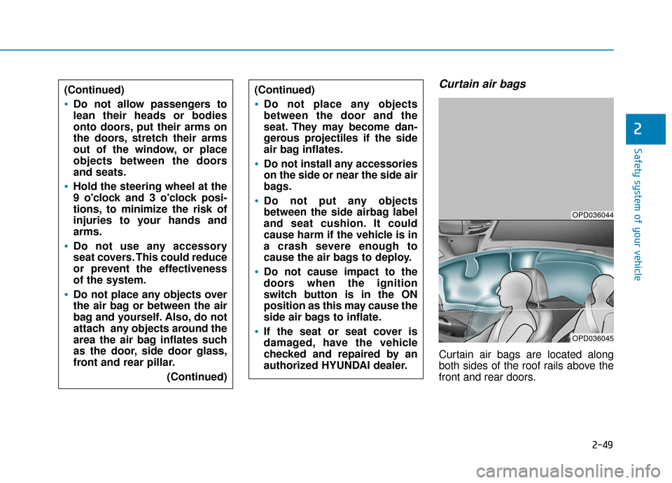 Hyundai Elantra GT 2018 Repair Manual 2-49
Safety system of your vehicle
2
Curtain air bags
Curtain air bags are located along
both sides of the roof rails above the
front and rear doors.
(Continued)
Do not allow passengers to
lean their Hyundai Elantra GT 2018 Repair Manual 2-49
Safety system of your vehicle
2
Curtain air bags
Curtain air bags are located along
both sides of the roof rails above the
front and rear doors.
(Continued)
Do not allow passengers to
lean their