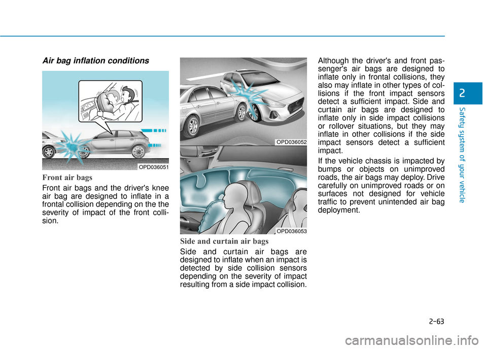 Hyundai Elantra GT 2018 Manual Online 2-63
Safety system of your vehicle
2
Air bag inflation conditions 
Front air bags 
Front air bags and the drivers knee
air bag are designed to inflate in a
frontal collision depending on the the
seve