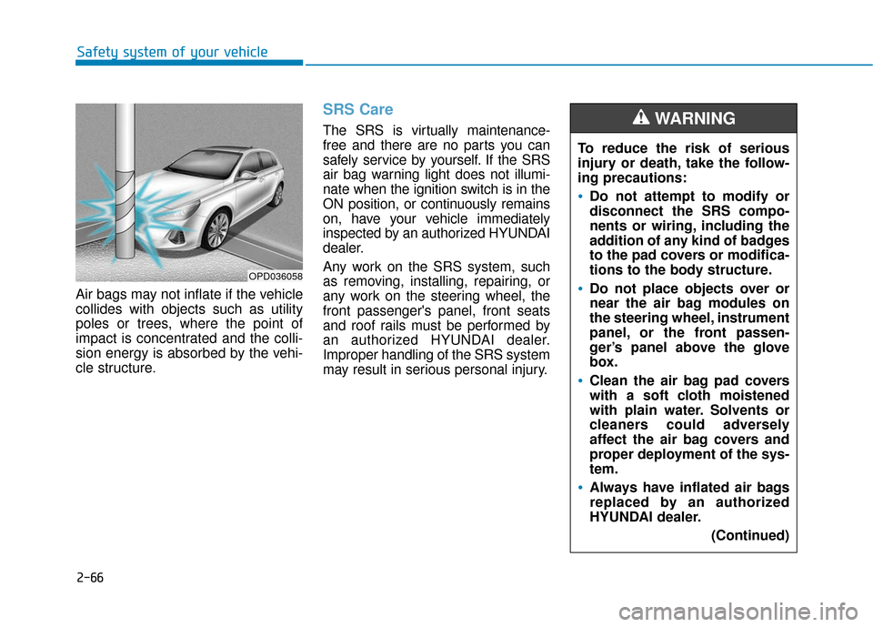 Hyundai Elantra GT 2018 Manual Online 2-66
Safety system of your vehicle
Air bags may not inflate if the vehicle
collides with objects such as utility
poles or trees, where the point of
impact is concentrated and the colli-
sion energy is