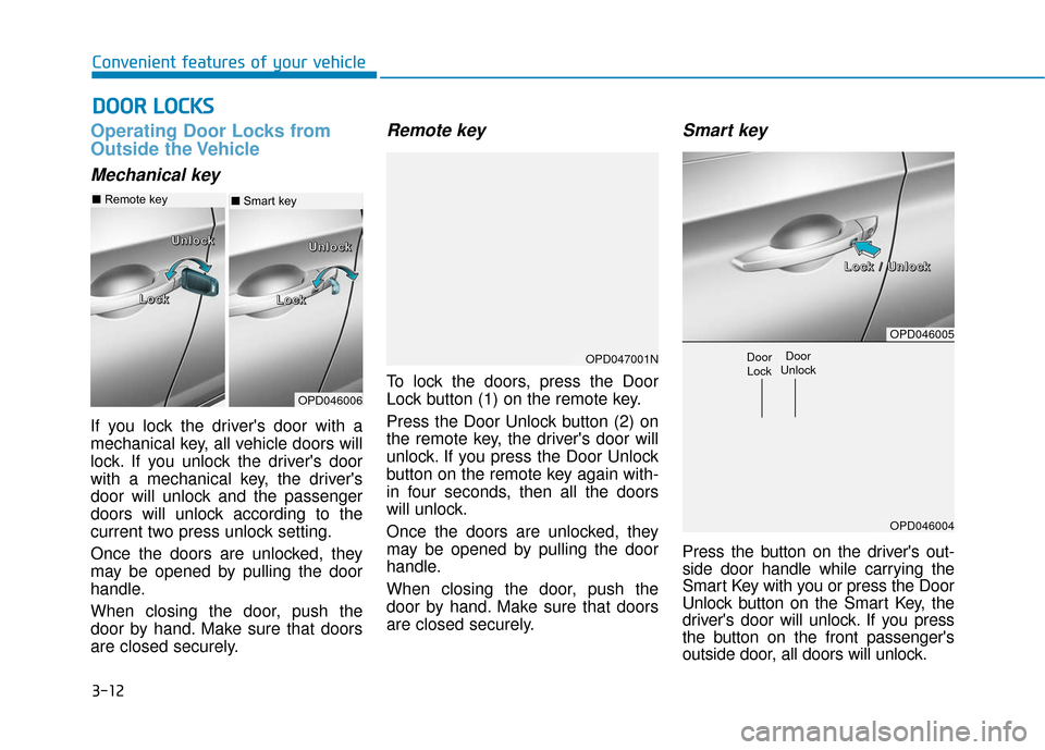 Hyundai Elantra GT 2018 Owners Manual 3-12
Convenient features of your vehicle
Operating Door Locks from
Outside the Vehicle
Mechanical key
If you lock the drivers door with a
mechanical key, all vehicle doors will
lock. If you unlock t Hyundai Elantra GT 2018 Owners Manual 3-12
Convenient features of your vehicle
Operating Door Locks from
Outside the Vehicle
Mechanical key
If you lock the drivers door with a
mechanical key, all vehicle doors will
lock. If you unlock t
