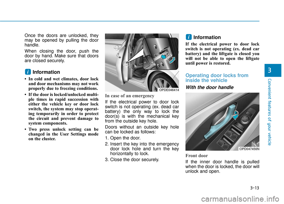Hyundai Elantra GT 2018 Owners Manual 3-13
Convenient features of your vehicle
3
Once the doors are unlocked, they
may be opened by pulling the door
handle.
When closing the door, push the
door by hand. Make sure that doors
are closed sec Hyundai Elantra GT 2018 Owners Manual 3-13
Convenient features of your vehicle
3
Once the doors are unlocked, they
may be opened by pulling the door
handle.
When closing the door, push the
door by hand. Make sure that doors
are closed sec