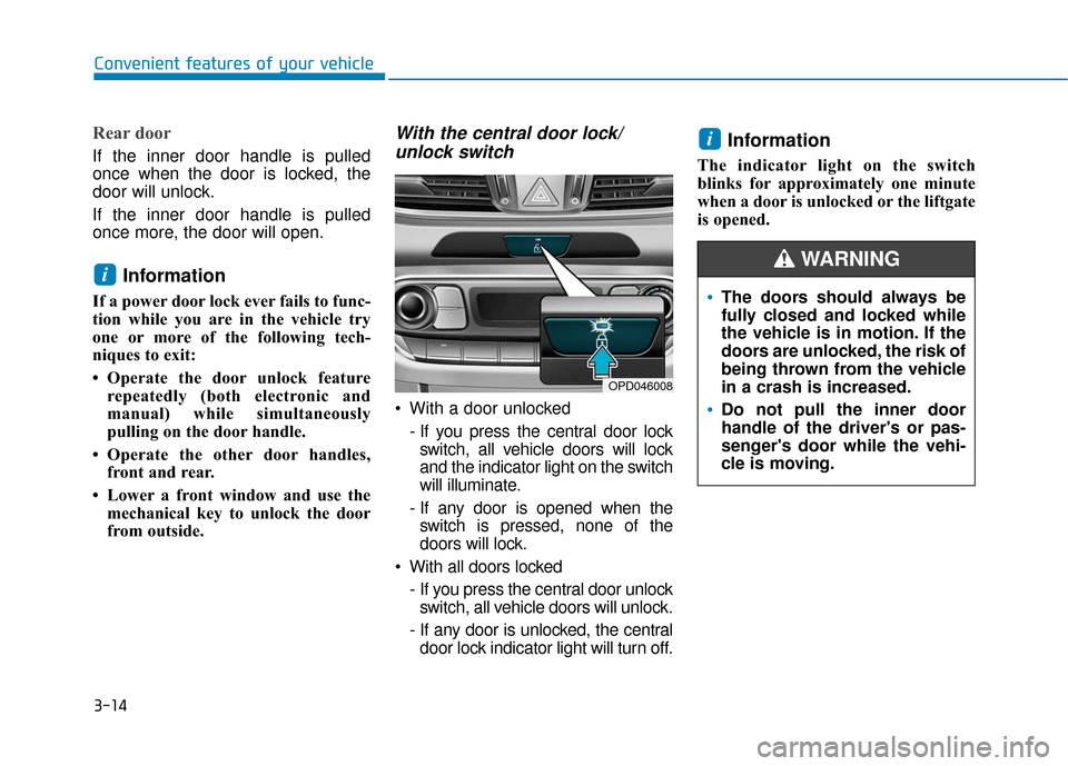 Hyundai Elantra GT 2018 Owners Manual 3-14
Convenient features of your vehicle
Rear door
If the inner door handle is pulled
once when the door is locked, the
door will unlock.
If the inner door handle is pulled
once more, the door will op Hyundai Elantra GT 2018 Owners Manual 3-14
Convenient features of your vehicle
Rear door
If the inner door handle is pulled
once when the door is locked, the
door will unlock.
If the inner door handle is pulled
once more, the door will op