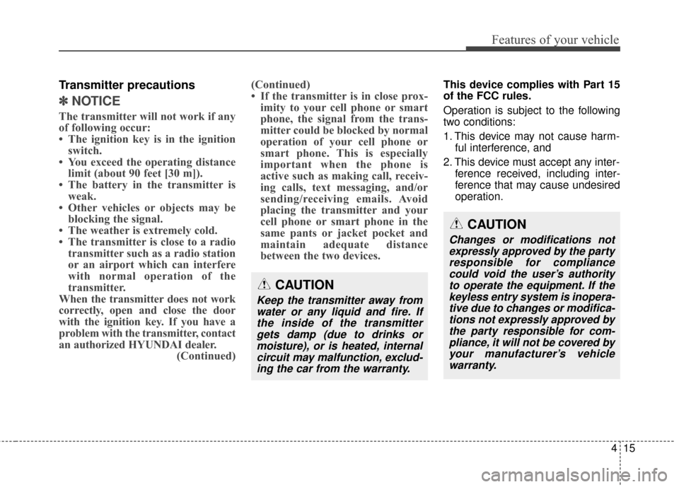 Hyundai Elantra GT 2017 Owners Manual 415
Features of your vehicle
Transmitter precautions
✽
✽NOTICE
The transmitter will not work if any
of following occur:
• The ignition key is in the ignition
switch.
• You exceed the operating Hyundai Elantra GT 2017 Owners Manual 415
Features of your vehicle
Transmitter precautions
✽
✽NOTICE
The transmitter will not work if any
of following occur:
• The ignition key is in the ignition
switch.
• You exceed the operating