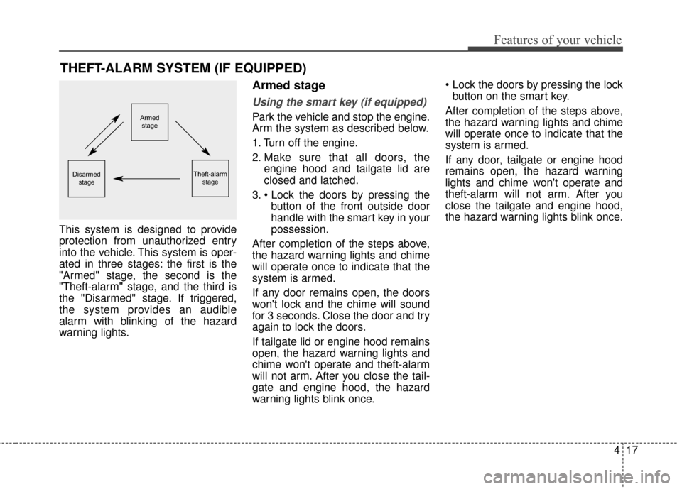 Hyundai Elantra GT 2017 Owners Manual 417
Features of your vehicle
This system is designed to provide
protection from unauthorized entry
into the vehicle. This system is oper-
ated in three stages: the first is the
"Armed" stage, the seco Hyundai Elantra GT 2017 Owners Manual 417
Features of your vehicle
This system is designed to provide
protection from unauthorized entry
into the vehicle. This system is oper-
ated in three stages: the first is the
"Armed" stage, the seco