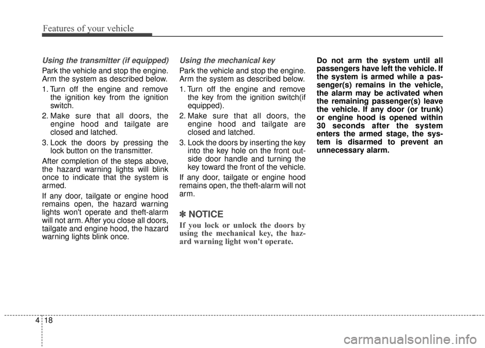 Hyundai Elantra GT 2017 Owners Manual Features of your vehicle
18
4
Using the transmitter (if equipped)
Park the vehicle and stop the engine.
Arm the system as described below.
1. Turn off the engine and remove
the ignition key from the i Hyundai Elantra GT 2017 Owners Manual Features of your vehicle
18
4
Using the transmitter (if equipped)
Park the vehicle and stop the engine.
Arm the system as described below.
1. Turn off the engine and remove
the ignition key from the i