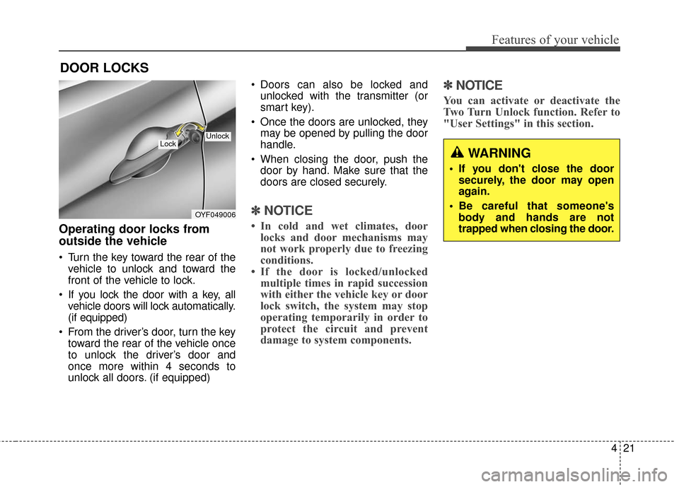 Hyundai Elantra GT 2017 Owners Manual 421
Features of your vehicle
Operating door locks from
outside the vehicle
Turn the key toward the rear of thevehicle to unlock and toward the
front of the vehicle to lock.
If you lock the door wit Hyundai Elantra GT 2017 Owners Manual 421
Features of your vehicle
Operating door locks from
outside the vehicle
Turn the key toward the rear of thevehicle to unlock and toward the
front of the vehicle to lock.
If you lock the door wit