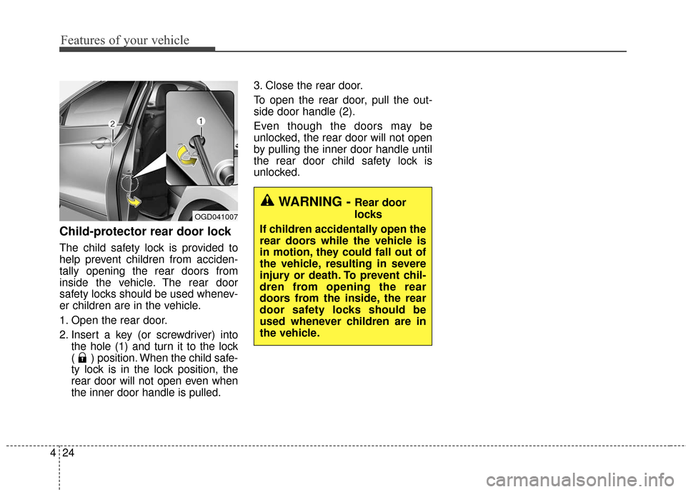 Hyundai Elantra GT 2017 Owners Manual Features of your vehicle
24
4
Child-protector rear door lock
The child safety lock is provided to
help prevent children from acciden-
tally opening the rear doors from
inside the vehicle. The rear doo Hyundai Elantra GT 2017 Owners Manual Features of your vehicle
24
4
Child-protector rear door lock
The child safety lock is provided to
help prevent children from acciden-
tally opening the rear doors from
inside the vehicle. The rear doo