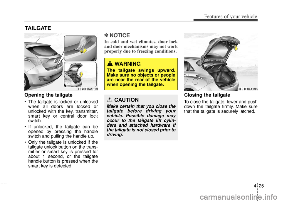 Hyundai Elantra GT 2017 Owners Manual 425
Features of your vehicle
Opening the tailgate
The tailgate is locked or unlockedwhen all doors are locked or
unlocked with the key, transmitter,
smart key or central door lock
switch.
If unlocke Hyundai Elantra GT 2017 Owners Manual 425
Features of your vehicle
Opening the tailgate
The tailgate is locked or unlockedwhen all doors are locked or
unlocked with the key, transmitter,
smart key or central door lock
switch.
If unlocke