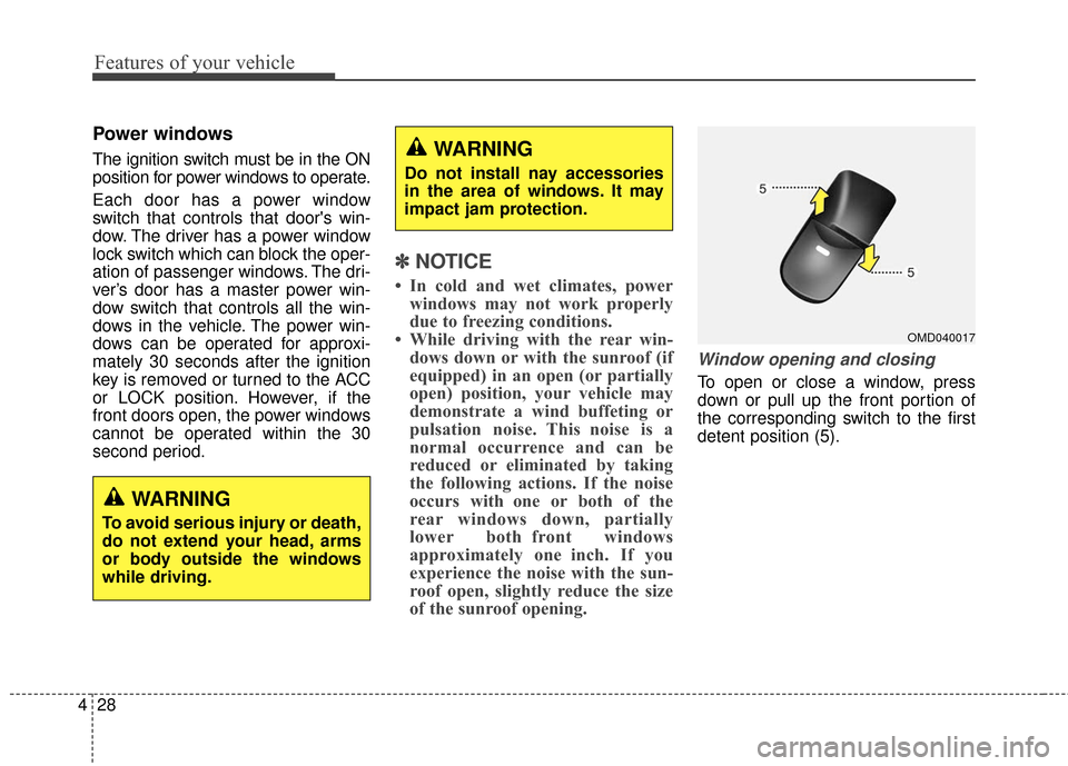Hyundai Elantra GT 2017 Owners Manual Features of your vehicle
28
4
Power windows
The ignition switch must be in the ON
position for power windows to operate.
Each door has a power window
switch that controls that doors win-
dow. The dri Hyundai Elantra GT 2017 Owners Manual Features of your vehicle
28
4
Power windows
The ignition switch must be in the ON
position for power windows to operate.
Each door has a power window
switch that controls that doors win-
dow. The dri