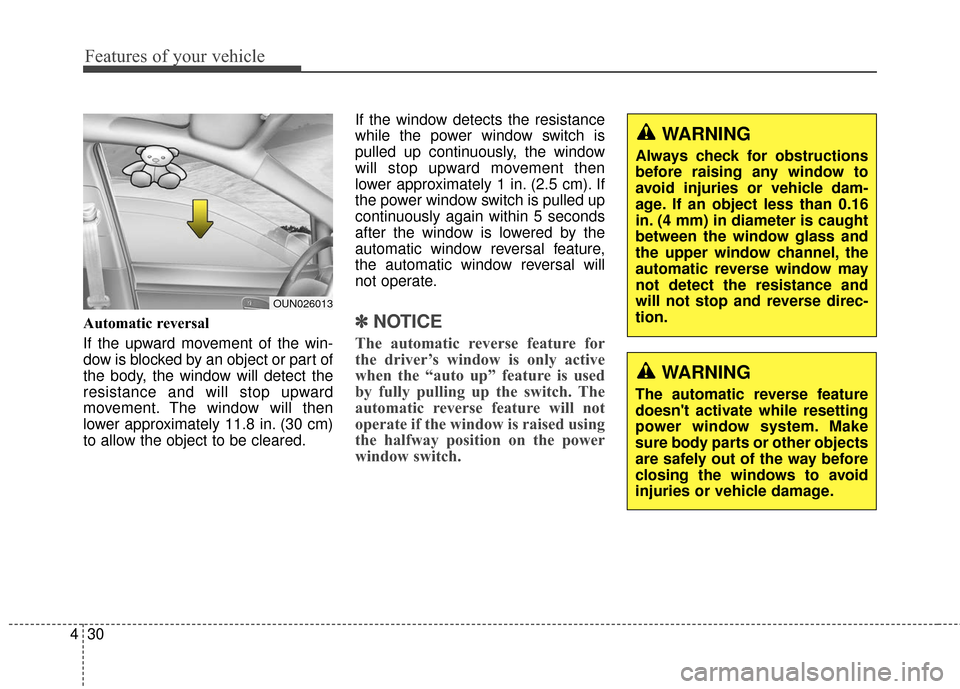 Hyundai Elantra GT 2017 Owners Manual Features of your vehicle
30
4
Automatic reversal
If the upward movement of the win-
dow is blocked by an object or part of
the body, the window will detect the
resistance and will stop upward
movemen Hyundai Elantra GT 2017 Owners Manual Features of your vehicle
30
4
Automatic reversal
If the upward movement of the win-
dow is blocked by an object or part of
the body, the window will detect the
resistance and will stop upward
movemen