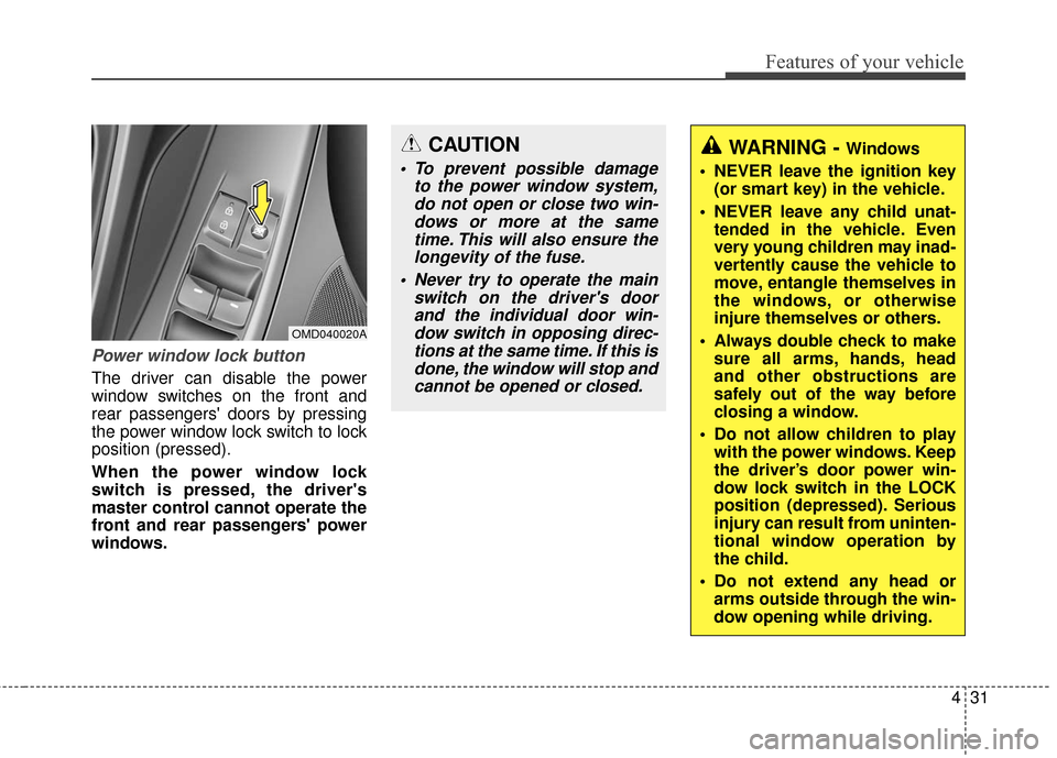 Hyundai Elantra GT 2017 Owners Manual 431
Features of your vehicle
Power window lock button
The driver can disable the power
window switches on the front and
rear passengers doors by pressing
the power window lock switch to lock
position Hyundai Elantra GT 2017 Owners Manual 431
Features of your vehicle
Power window lock button
The driver can disable the power
window switches on the front and
rear passengers doors by pressing
the power window lock switch to lock
position