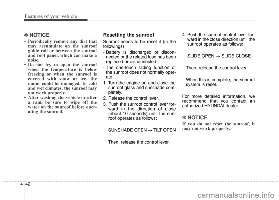 Hyundai Elantra GT 2017 Owners Manual Features of your vehicle
42
4
✽
✽
NOTICE
• Periodically remove any dirt that
may accumulate on the sunroof
guide rail or between the sunroof
and roof panel, which can make a
noise.
• Do not tr Hyundai Elantra GT 2017 Owners Manual Features of your vehicle
42
4
✽
✽
NOTICE
• Periodically remove any dirt that
may accumulate on the sunroof
guide rail or between the sunroof
and roof panel, which can make a
noise.
• Do not tr