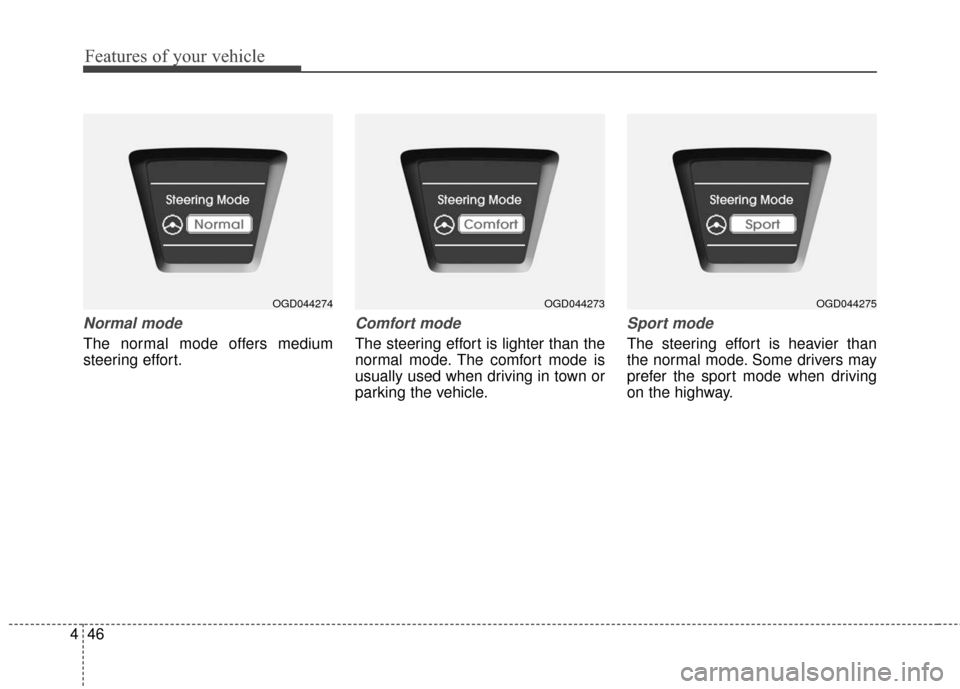 Hyundai Elantra GT 2017 Owners Manual Features of your vehicle
46
4
Normal mode
The normal mode offers medium
steering effort.
Comfort mode
The steering effort is lighter than the
normal mode. The comfort mode is
usually used when driving Hyundai Elantra GT 2017 Owners Manual Features of your vehicle
46
4
Normal mode
The normal mode offers medium
steering effort.
Comfort mode
The steering effort is lighter than the
normal mode. The comfort mode is
usually used when driving