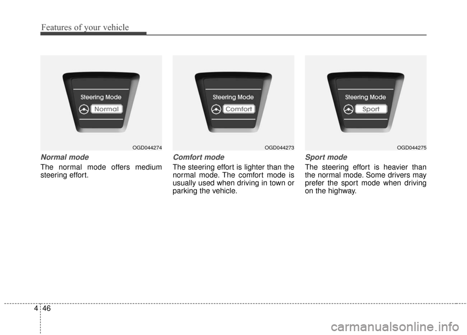 Hyundai Elantra GT 2017  Owners Manual Features of your vehicle
46
4
Normal mode
The normal mode offers medium
steering effort.
Comfort mode
The steering effort is lighter than the
normal mode. The comfort mode is
usually used when driving