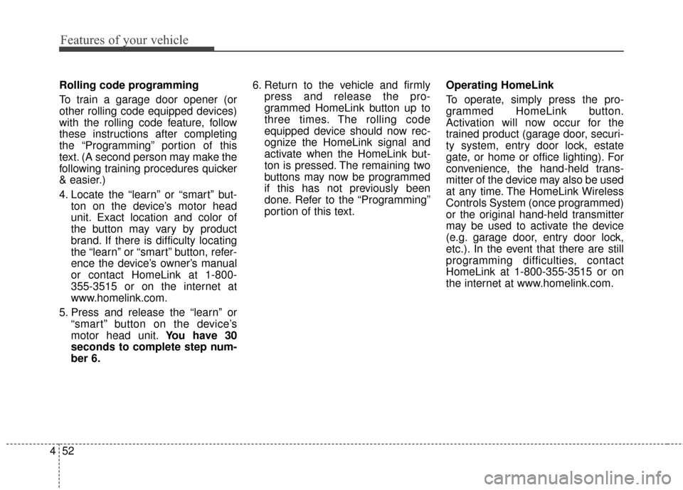 Hyundai Elantra GT 2017 Owners Manual Features of your vehicle
52
4
Rolling code programming
To train a garage door opener (or
other rolling code equipped devices)
with the rolling code feature, follow
these instructions after completing
Hyundai Elantra GT 2017 Owners Manual Features of your vehicle
52
4
Rolling code programming
To train a garage door opener (or
other rolling code equipped devices)
with the rolling code feature, follow
these instructions after completing