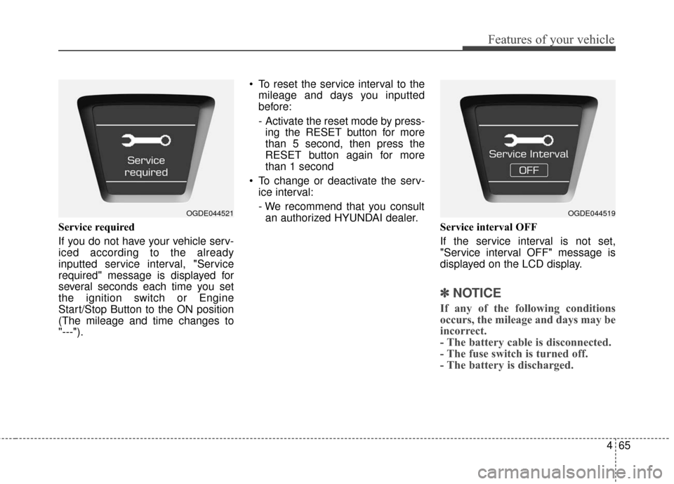 Hyundai Elantra GT 2017 Owners Manual 465
Features of your vehicle
Service required
If you do not have your vehicle serv-
iced according to the already
inputted service interval, "Service
required" message is displayed for
several seconds Hyundai Elantra GT 2017 Owners Manual 465
Features of your vehicle
Service required
If you do not have your vehicle serv-
iced according to the already
inputted service interval, "Service
required" message is displayed for
several seconds
