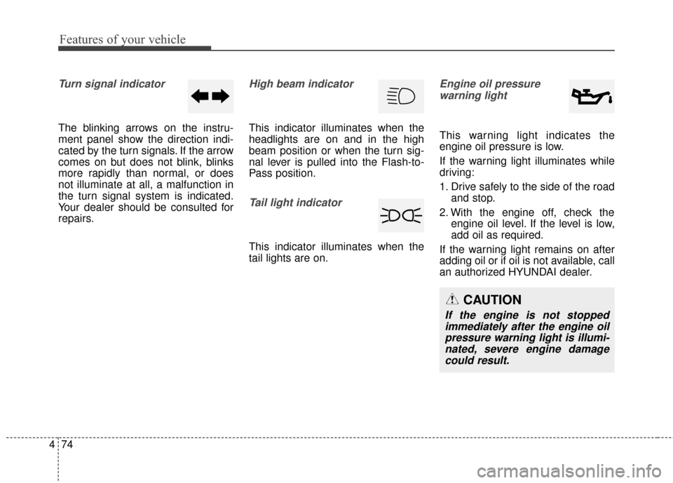 Hyundai Elantra GT 2017  Owners Manual Features of your vehicle
74
4
Turn signal indicator
The blinking arrows on the instru-
ment panel show the direction indi-
cated by the turn signals. If the arrow
comes on but does not blink, blinks
m