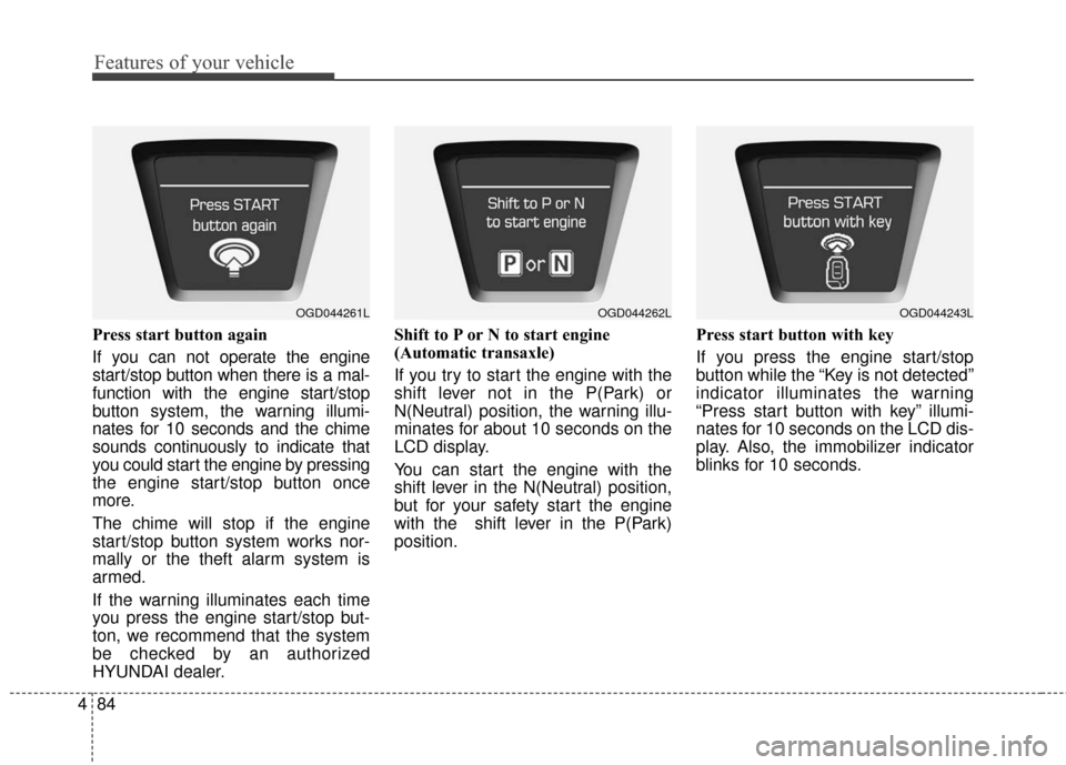 Hyundai Elantra GT 2017 Owners Manual Features of your vehicle
84
4
Press start button again
If you can not operate the engine
start/stop button when there is a mal-
function with the engine start/stop
button system, the warning illumi-
n Hyundai Elantra GT 2017 Owners Manual Features of your vehicle
84
4
Press start button again
If you can not operate the engine
start/stop button when there is a mal-
function with the engine start/stop
button system, the warning illumi-
n