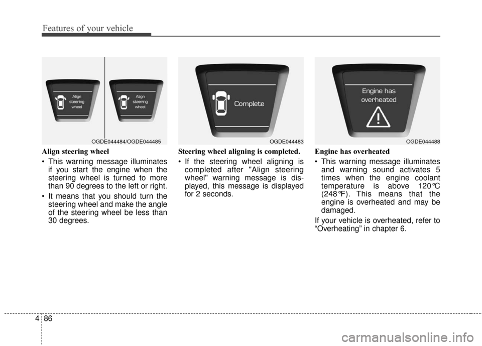 Hyundai Elantra GT 2017 Owners Manual Features of your vehicle
86
4
Align steering wheel
This warning message illuminates
if you start the engine when the
steering wheel is turned to more
than 90 degrees to the left or right.
It means t Hyundai Elantra GT 2017 Owners Manual Features of your vehicle
86
4
Align steering wheel
This warning message illuminates
if you start the engine when the
steering wheel is turned to more
than 90 degrees to the left or right.
It means t