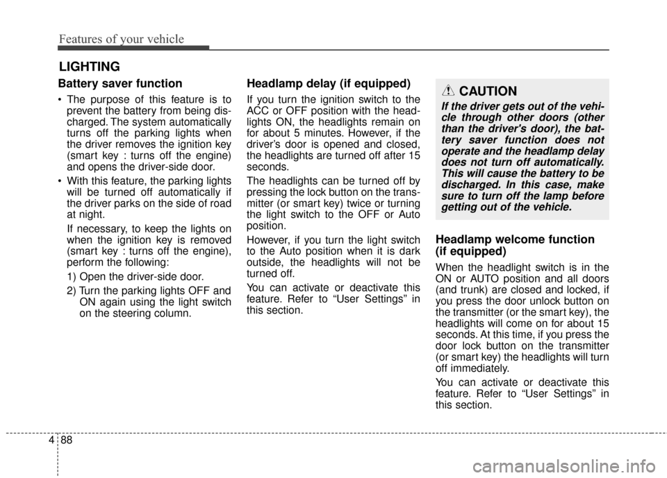 Hyundai Elantra GT 2017 Owners Manual Features of your vehicle
88
4
Battery saver function
The purpose of this feature is to
prevent the battery from being dis-
charged. The system automatically
turns off the parking lights when
the driv Hyundai Elantra GT 2017 Owners Manual Features of your vehicle
88
4
Battery saver function
The purpose of this feature is to
prevent the battery from being dis-
charged. The system automatically
turns off the parking lights when
the driv