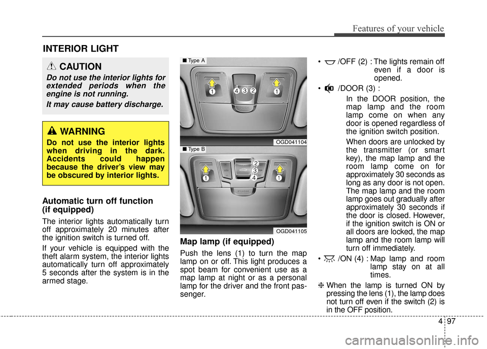 Hyundai Elantra GT 2017 Owners Manual 497
Features of your vehicle
Automatic turn off function
(if equipped)
The interior lights automatically turn
off approximately 20 minutes after
the ignition switch is turned off.
If your vehicle is Hyundai Elantra GT 2017 Owners Manual 497
Features of your vehicle
Automatic turn off function
(if equipped)
The interior lights automatically turn
off approximately 20 minutes after
the ignition switch is turned off.
If your vehicle is