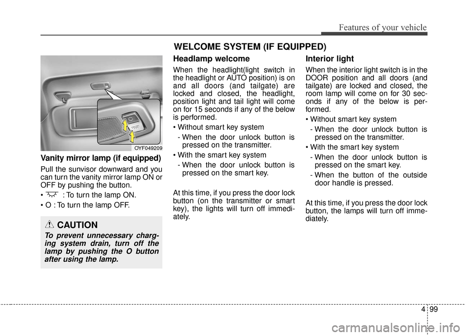Hyundai Elantra GT 2017 Owners Manual 499
Features of your vehicle
Vanity mirror lamp (if equipped)
Pull the sunvisor downward and you
can turn the vanity mirror lamp ON or
OFF by pushing the button.
: To turn the lamp ON.
To turn the l Hyundai Elantra GT 2017 Owners Manual 499
Features of your vehicle
Vanity mirror lamp (if equipped)
Pull the sunvisor downward and you
can turn the vanity mirror lamp ON or
OFF by pushing the button.
: To turn the lamp ON.
To turn the l