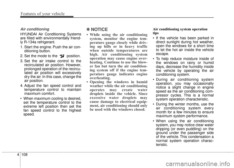 Hyundai Elantra GT 2017 Owners Manual Features of your vehicle
108
4
Air conditioning
HYUNDAI Air Conditioning Systems
are filled with environmentally friend-
ly R-134a refrigerant.
1. Start the engine. Push the air con-
ditioning button. Hyundai Elantra GT 2017 Owners Manual Features of your vehicle
108
4
Air conditioning
HYUNDAI Air Conditioning Systems
are filled with environmentally friend-
ly R-134a refrigerant.
1. Start the engine. Push the air con-
ditioning button.