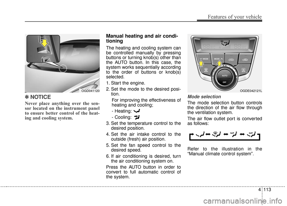 Hyundai Elantra GT 2017 Owners Manual 4113
Features of your vehicle
✽
✽NOTICE
Never place anything over the sen-
sor located on the instrument panel
to ensure better control of the heat-
ing and cooling system.
Manual heating and air Hyundai Elantra GT 2017 Owners Manual 4113
Features of your vehicle
✽
✽NOTICE
Never place anything over the sen-
sor located on the instrument panel
to ensure better control of the heat-
ing and cooling system.
Manual heating and air