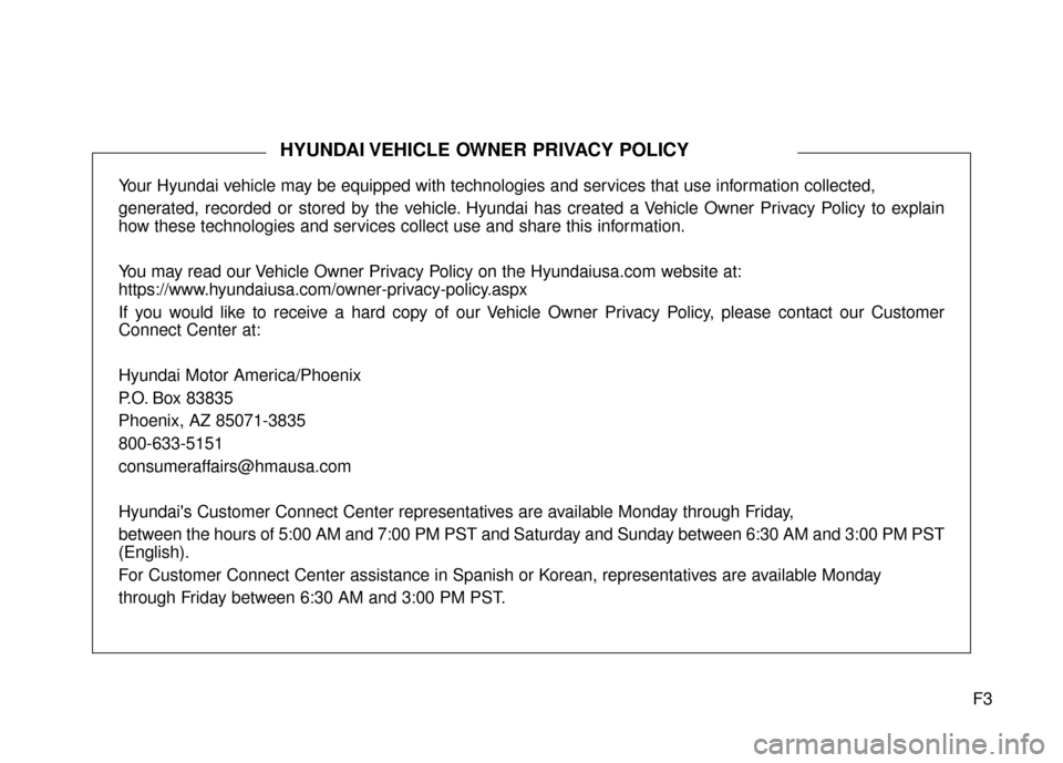 Hyundai Elantra GT 2017  Owners Manual F3
Your Hyundai vehicle may be equipped with technologies and services that use information collected, 
generated, recorded or stored by the vehicle. Hyundai has created a Vehicle Owner Privacy Policy