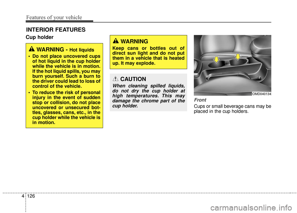 Hyundai Elantra GT 2017 Owners Manual Features of your vehicle
126
4
Cup holder
Front
Cups or small beverage cans may be
placed in the cup holders.
INTERIOR FEATURES
WARNING - Hot liquids
Do not place uncovered cups of hot liquid in the Hyundai Elantra GT 2017 Owners Manual Features of your vehicle
126
4
Cup holder
Front
Cups or small beverage cans may be
placed in the cup holders.
INTERIOR FEATURES
WARNING - Hot liquids
Do not place uncovered cups of hot liquid in the
