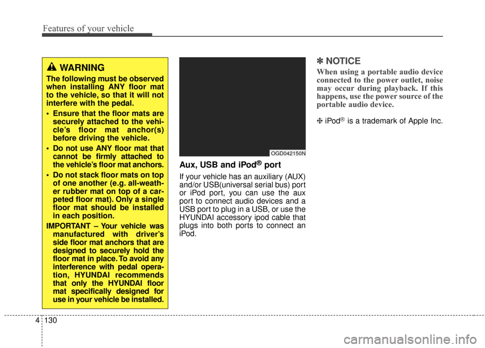 Hyundai Elantra GT 2017  Owners Manual Features of your vehicle
130
4
Aux, USB and iPod®port
If your vehicle has an auxiliary (AUX)
and/or USB(universal serial bus) port
or iPod port, you can use the aux
port to connect audio devices and 