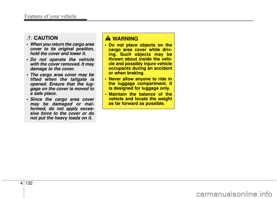 Hyundai Elantra GT 2017 Owners Manual Features of your vehicle
132
4
CAUTION
When you return the cargo area
cover to its original position,hold the cover and lower it.
Do not operate the vehicle with the cover removed. It maydamage to t Hyundai Elantra GT 2017 Owners Manual Features of your vehicle
132
4
CAUTION
When you return the cargo area
cover to its original position,hold the cover and lower it.
Do not operate the vehicle with the cover removed. It maydamage to t