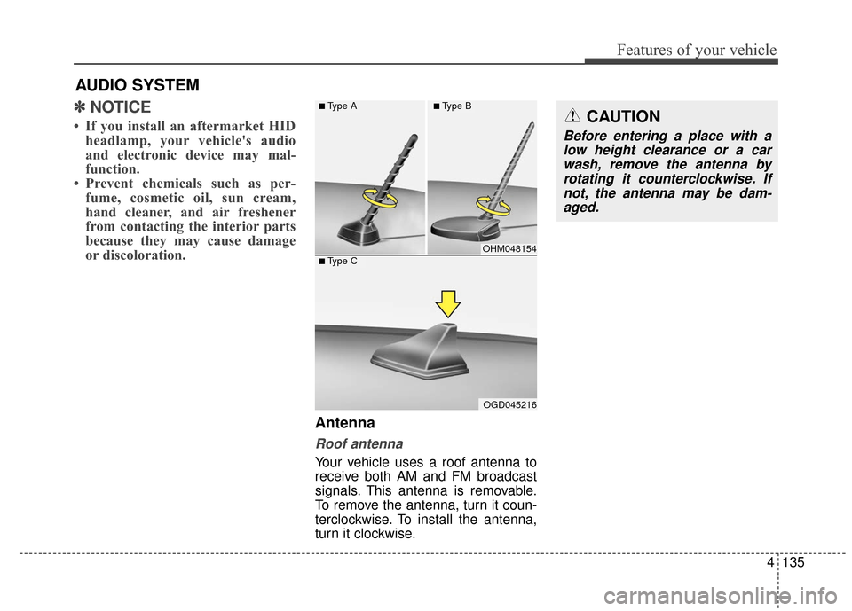 Hyundai Elantra GT 2017 Owners Manual 4135
Features of your vehicle
✽
✽NOTICE
• If you install an aftermarket HID
headlamp, your vehicles audio
and electronic device may mal-
function.
• Prevent chemicals such as per- fume, cosme Hyundai Elantra GT 2017 Owners Manual 4135
Features of your vehicle
✽
✽NOTICE
• If you install an aftermarket HID
headlamp, your vehicles audio
and electronic device may mal-
function.
• Prevent chemicals such as per- fume, cosme