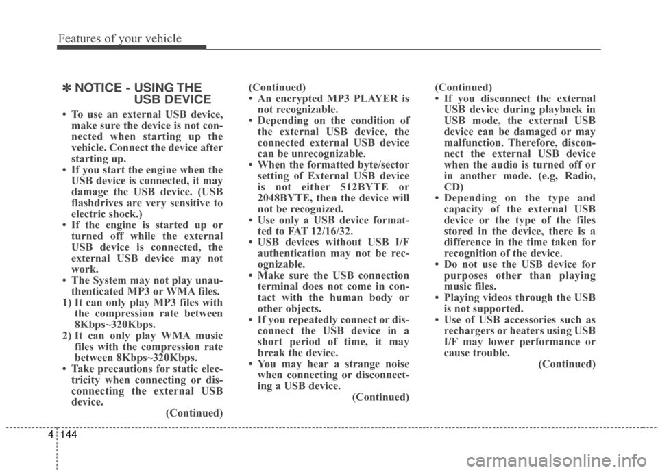 Hyundai Elantra GT 2017 Owners Manual Features of your vehicle
144
4
✽
✽
NOTICE - USING THE
USB DEVICE
• To use an external USB device,
make sure the device is not con-
nected when starting up the
vehicle. Connect the device after
s Hyundai Elantra GT 2017 Owners Manual Features of your vehicle
144
4
✽
✽
NOTICE - USING THE
USB DEVICE
• To use an external USB device,
make sure the device is not con-
nected when starting up the
vehicle. Connect the device after
s