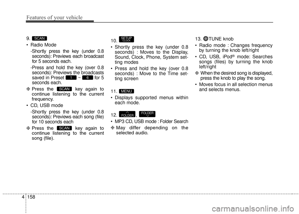 Hyundai Elantra GT 2017 Owners Manual Features of your vehicle
158
4
9.
Radio Mode
-Shortly press the key (under 0.8seconds): Previews each broadcast
for 5 seconds each.
-Press and hold the key (over 0.8 seconds): Previews the broadcasts Hyundai Elantra GT 2017 Owners Manual Features of your vehicle
158
4
9.
Radio Mode
-Shortly press the key (under 0.8seconds): Previews each broadcast
for 5 seconds each.
-Press and hold the key (over 0.8 seconds): Previews the broadcasts