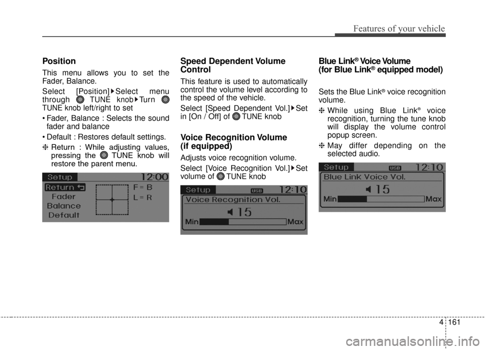 Hyundai Elantra GT 2017  Owners Manual 4161
Features of your vehicle
Position
This menu allows you to set the
Fader, Balance.
Select [Position] Select menu
through 
TUNE knobTu r n  
TUNE knobleft/right to set
 Fader, Balance : Selects the