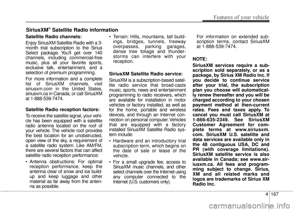 Hyundai Elantra GT 2017 Owners Manual 4167
Features of your vehicle
Satellite Radio channels:
Enjoy SiriusXM Satellite Radio with a 3-
month trial subscription to the Sirius
Select package. Youll get over 140
channels, including commerci Hyundai Elantra GT 2017 Owners Manual 4167
Features of your vehicle
Satellite Radio channels:
Enjoy SiriusXM Satellite Radio with a 3-
month trial subscription to the Sirius
Select package. Youll get over 140
channels, including commerci
